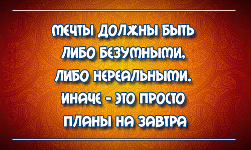 Мечты должны быть либо безумными либо нереальными иначе это просто планы на завтра кто автор